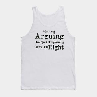 I'm Not Arguing I'm Just Explaining Why I'm Right Tank Top